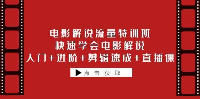 电影解说流量特训班：快速学会电影解说，入门+进阶+剪辑速成+直播课-泰戈创艺资源库