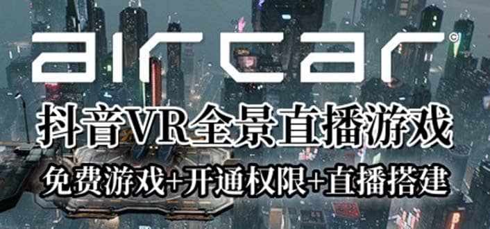 AirCar全景直播项目2023最火直播玩法(兔费游戏+开通VR权限+直播间搭建指导)-泰戈创艺资源库