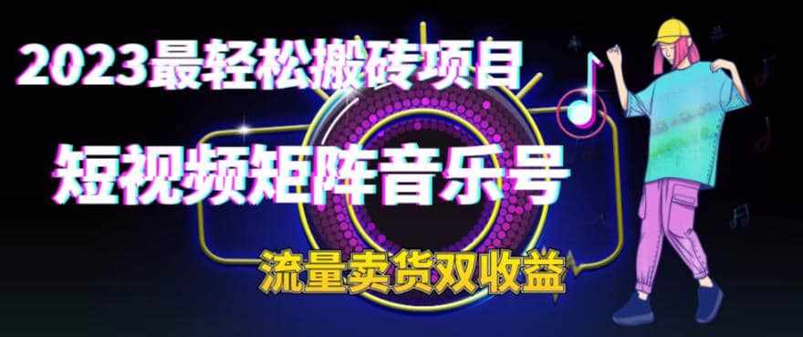 2023最轻松搬砖项目，短视频矩阵音乐号流量收益+卖货收益-泰戈创艺资源库