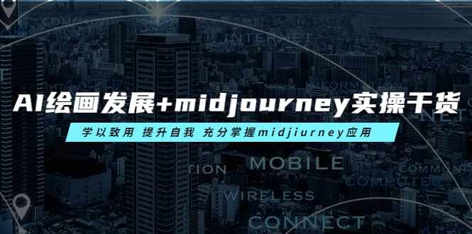 AI绘画发展+midjourney实操干货 学以致用 提升自我 充分掌握midjiurney应用-泰戈创艺资源库