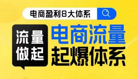 8大体系流量篇·流量做起，电商流量起爆体系线上课-泰戈创艺资源库