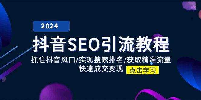 抖音SEO引流教程：抓住抖音风口/实现搜索排名/获取精准流量/快速成交变现-泰戈创艺资源库