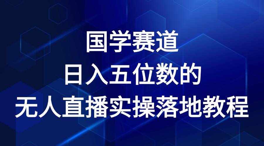 国学赛道-2024年日入五位数无人直播实操落地教程-泰戈创艺资源库