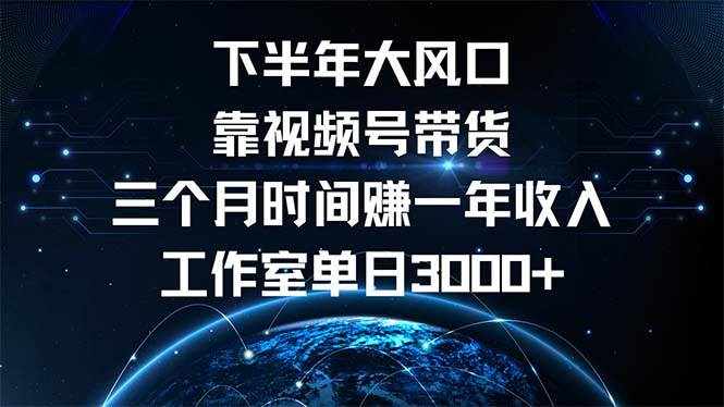 （12849期）下半年风口项目，靠视频号带货三个月时间赚一年收入，工作室单日3000+-泰戈创艺资源库