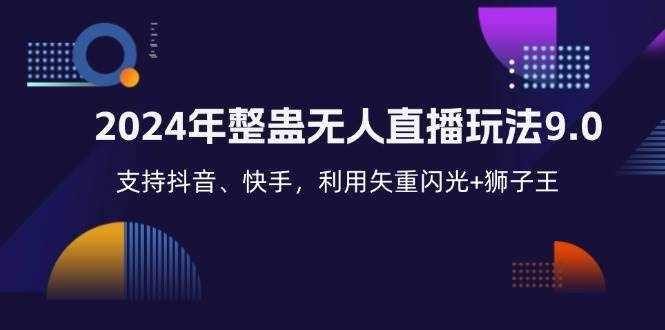 （12810期）2024年整蛊无人直播玩法9.0，支持抖音、快手，利用矢重闪光+狮子王…-泰戈创艺资源库