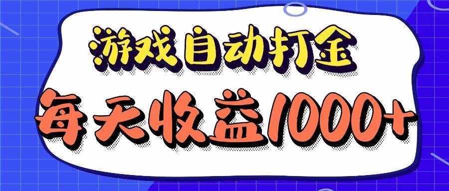 （12799期）老款游戏自动打金项目，每天收益1000+ 长期稳定-泰戈创艺资源库