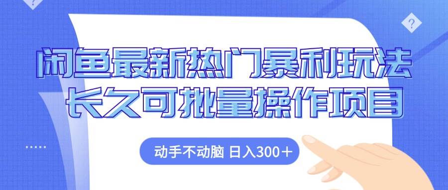 （12879期）闲鱼最新热门暴利玩法，动手不动脑 长久可批量操作项目-泰戈创艺资源库