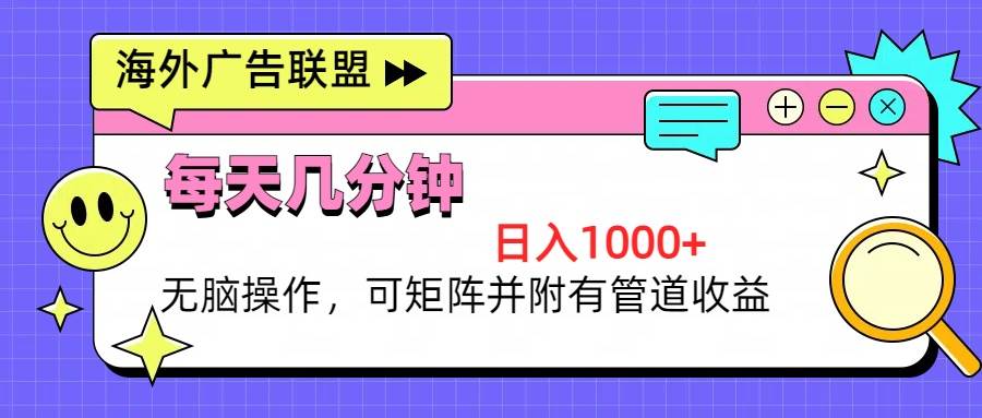 （13151期）海外广告联盟，每天几分钟日入1000+无脑操作，可矩阵并附有管道收益-泰戈创艺资源库