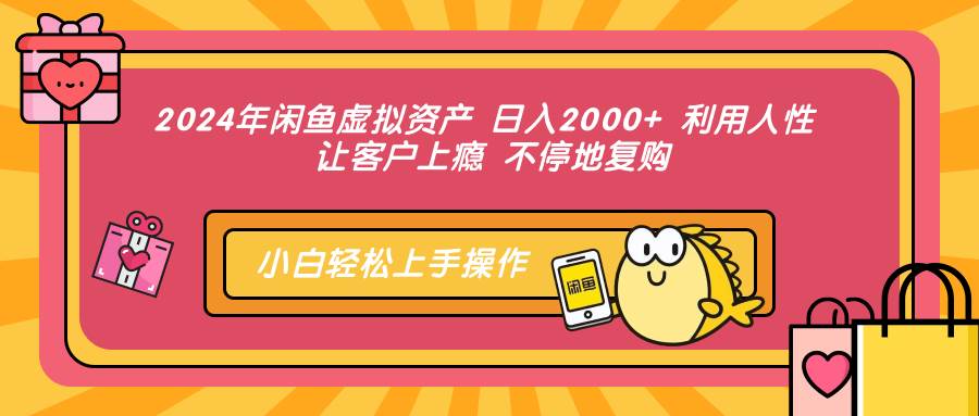 （12984期）2024年闲鱼虚拟资产 日入2000+ 利用人性 让客户上瘾 不停地复购-泰戈创艺资源库