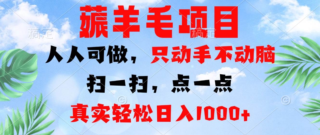 （13150期）薅羊毛项目，人人可做，只动手不动脑。扫一扫，点一点，真实轻松日入1000+-泰戈创艺资源库