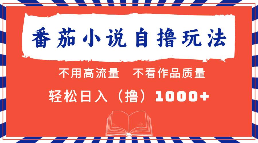 （13014期）番茄小说最新自撸 不看流量 不看质量 轻松日入1000+-泰戈创艺资源库