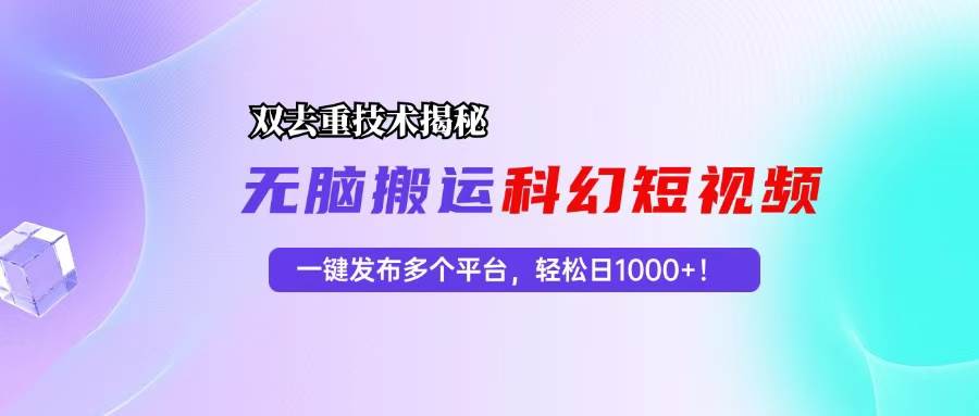 （13048期）科幻短视频双重去重技术揭秘，一键发布多个平台，轻松日入1000+！-泰戈创艺资源库