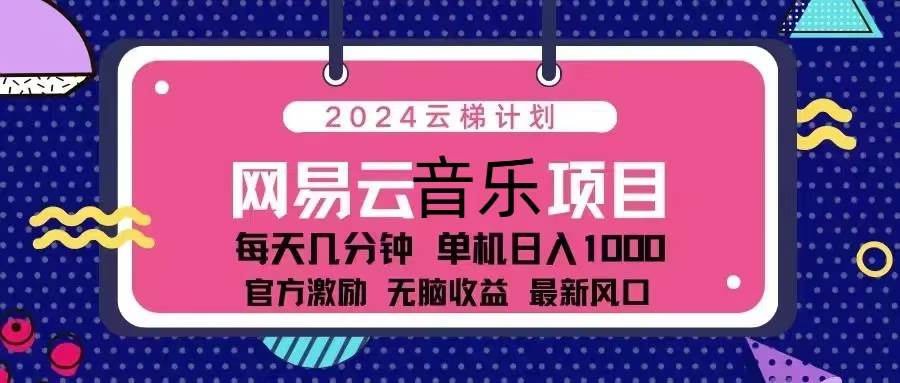 （13263期）2024云梯计划 网易云音乐项目：每天几分钟 单机日入1000 官方激励 无脑…-泰戈创艺资源库