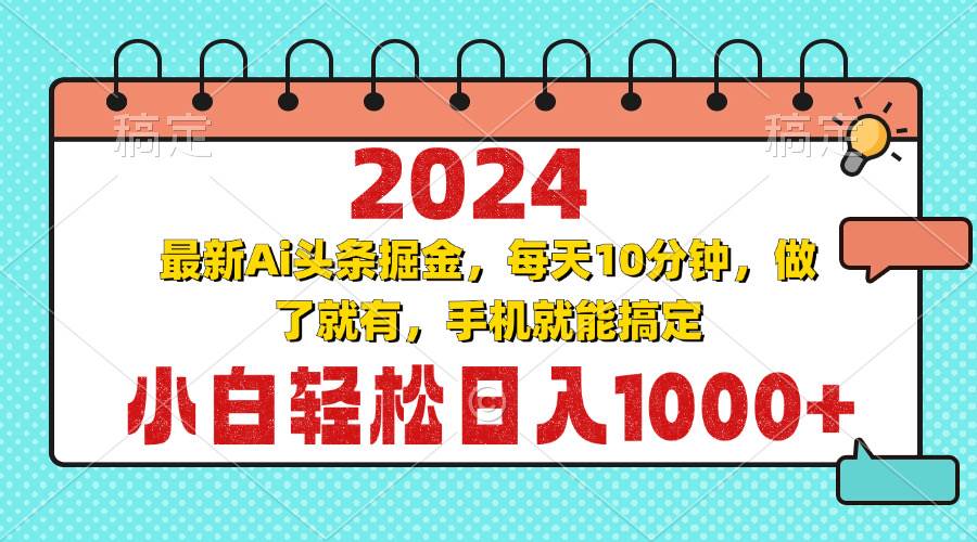 （13316期）2024最新Ai头条掘金 每天10分钟，小白轻松日入1000+-泰戈创艺资源库