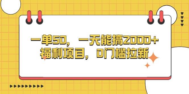 （13295期）一单50，一天能搞2000+，福利项目，0门槛拉新-泰戈创艺资源库