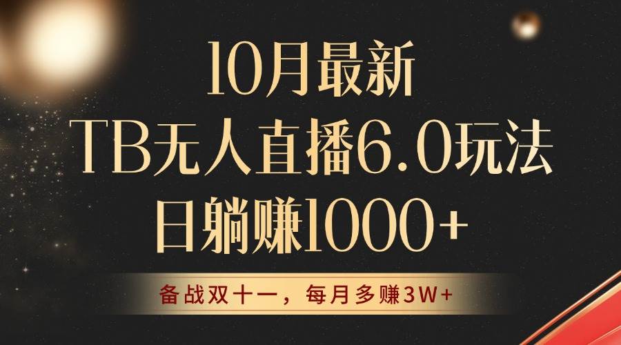 （12907期）10月最新TB无人直播6.0玩法，不违规不封号，睡后实现躺赚，每月多赚3W+！-泰戈创艺资源库