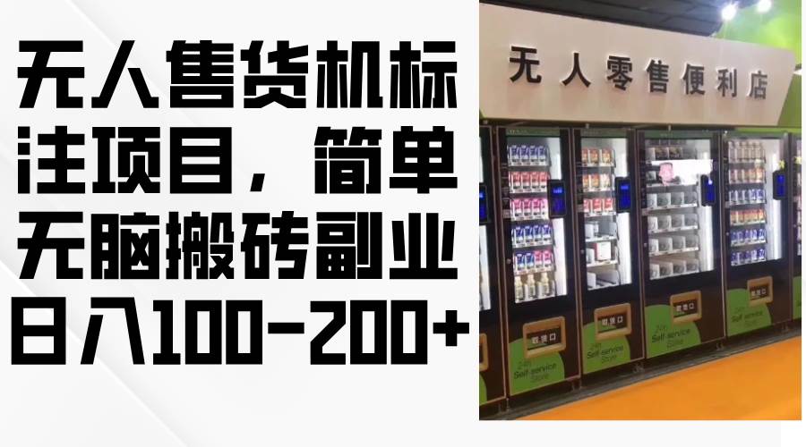 （12947期）无人售货机标注项目，简单无脑搬砖副业，日入100-200+-泰戈创艺资源库