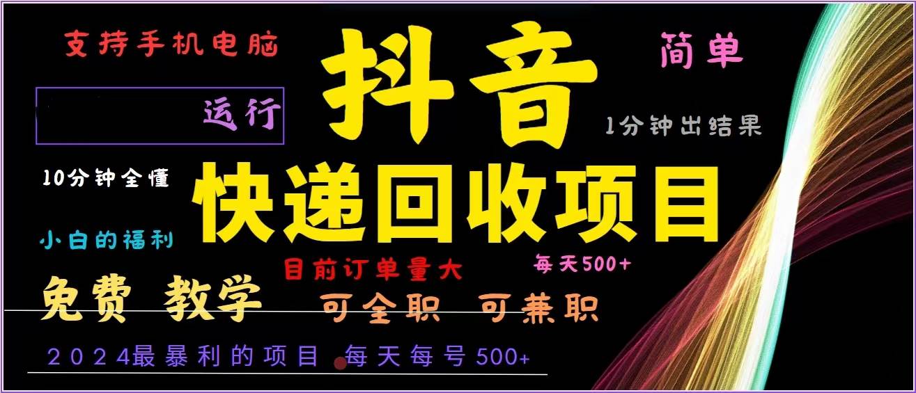 （13104期）抖音快递回收，2024年最暴利项目，全自动运行，每天500+,简单且易上手…-泰戈创艺资源库