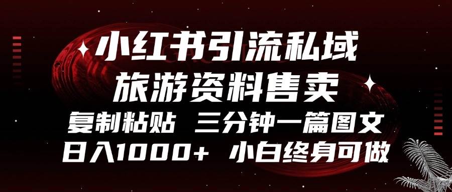 （13260期）小红书引流私域旅游资料售卖，复制粘贴，三分钟一篇图文，日入1000+，…-泰戈创艺资源库