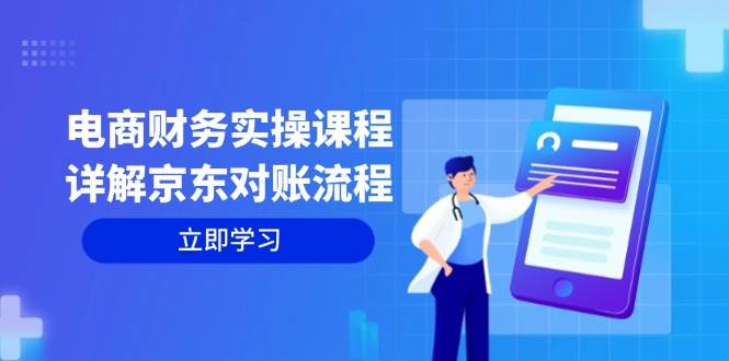 （12932期）电商财务实操课程：详解京东对账流程，从交易流程到利润核算全面覆盖-泰戈创艺资源库