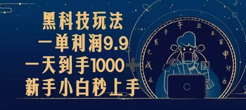 （13313期）黑科技玩法，一单利润9.9,一天到手1000+，新手小白秒上手-泰戈创艺资源库