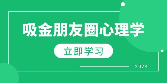 （12899期）朋友圈吸金心理学：揭秘心理学原理，增加业绩，打造个人IP与行业权威-泰戈创艺资源库