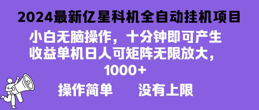 （13154期）2024最新亿星科技项目，小白无脑操作，可无限矩阵放大，单机日入1…-泰戈创艺资源库