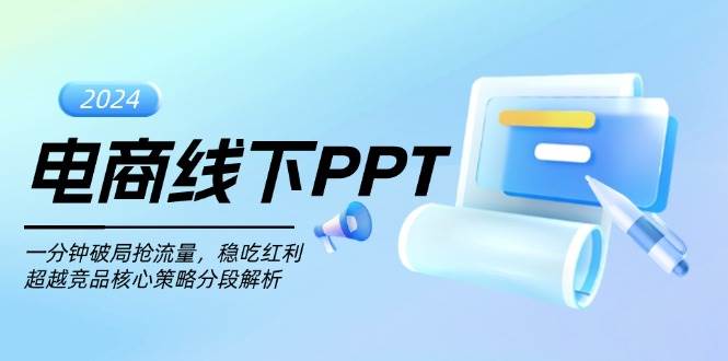 （13367期）电商线下PPT：一分钟破局抢流量，稳吃红利，超越竞品核心策略分段解析-泰戈创艺资源库