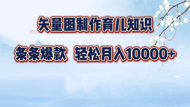 （12902期）矢量图制作育儿知识，条条爆款，月入10000+-泰戈创艺资源库