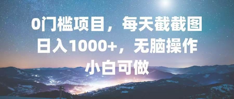 （13160期）0门槛项目，每天截截图，日入1000+，轻松无脑，小白可做-泰戈创艺资源库