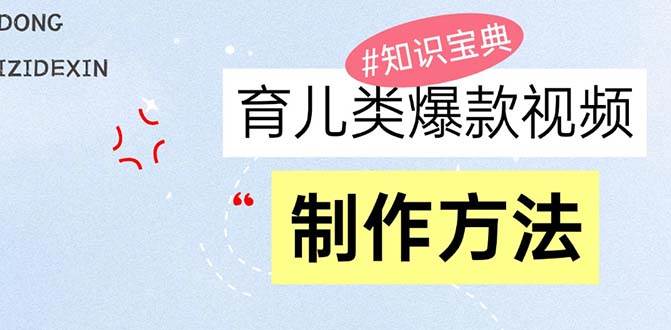 （13358期）育儿类爆款视频，我们永恒的话题，教你制作赚零花！-泰戈创艺资源库