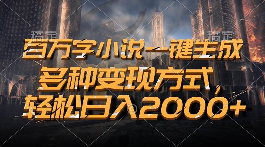 （13385期）百万字小说一键生成，多种变现方式，轻松日入2000+-泰戈创艺资源库