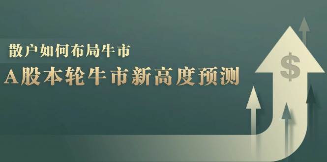 （12894期）A股本轮牛市新高度预测：数据统计揭示最高点位，散户如何布局牛市？-泰戈创艺资源库