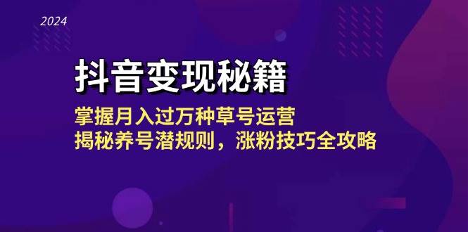 （13040期）抖音变现秘籍：掌握月入过万种草号运营，揭秘养号潜规则，涨粉技巧全攻略-泰戈创艺资源库