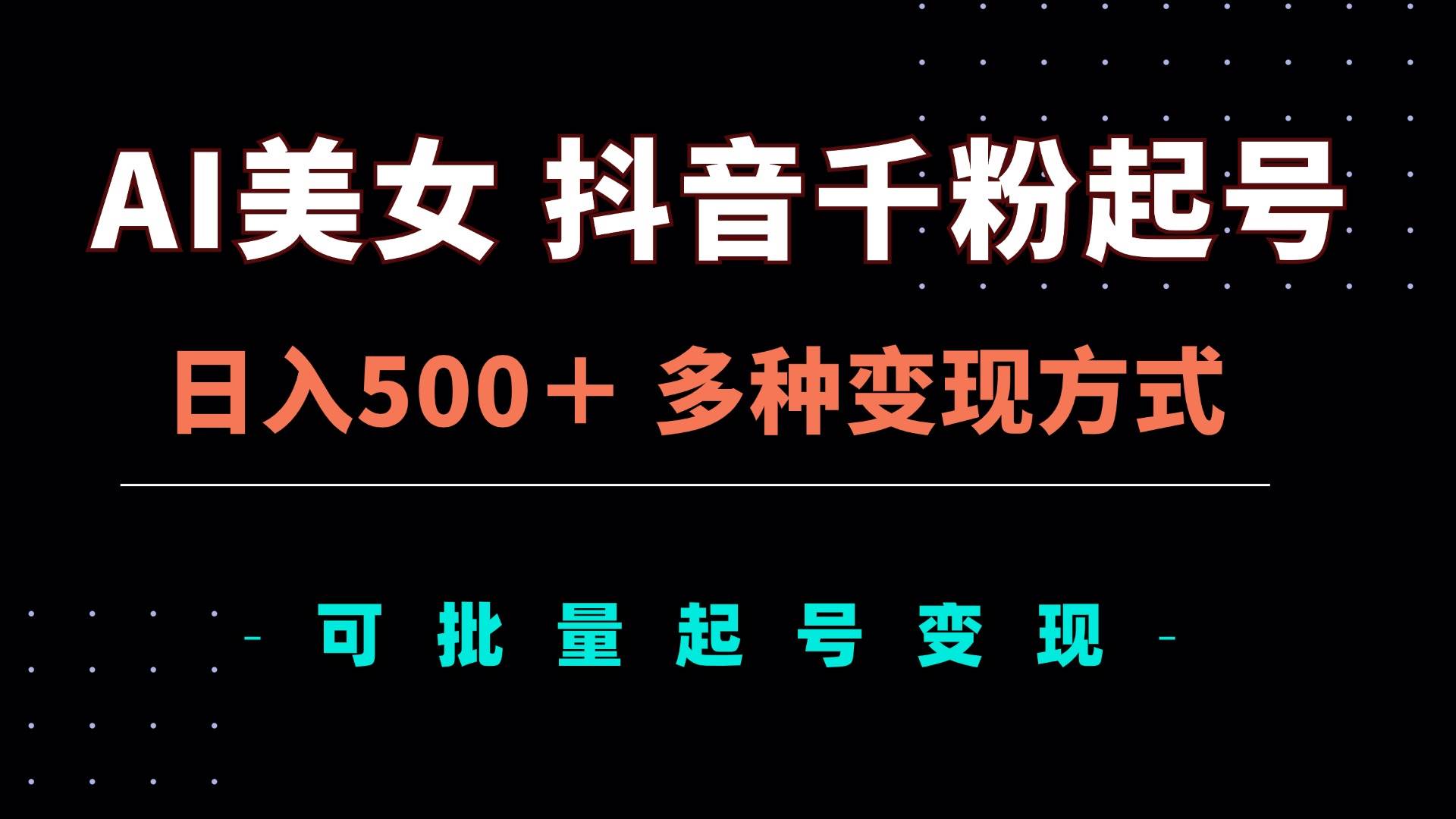 （13338期）AI美女抖音千粉起号玩法，日入500＋，多种变现方式，可批量矩阵起号出售-泰戈创艺资源库