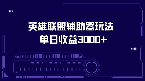 （13031期）英雄联盟辅助器玩法单日收益3000+-泰戈创艺资源库