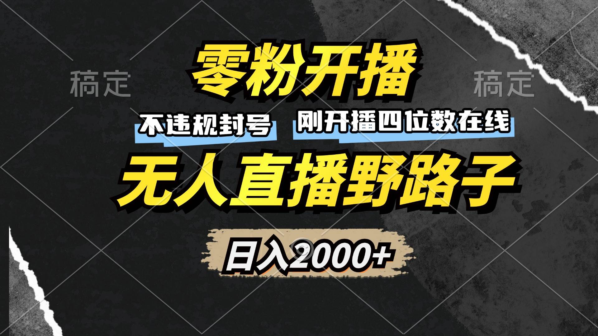 （13292期）零粉开播，无人直播野路子，日入2000+，不违规封号，躺赚收益！-泰戈创艺资源库