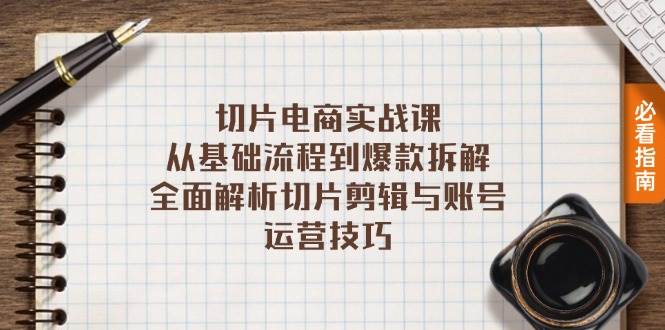 （13179期）切片电商实战课：从基础流程到爆款拆解，全面解析切片剪辑与账号运营技巧-泰戈创艺资源库