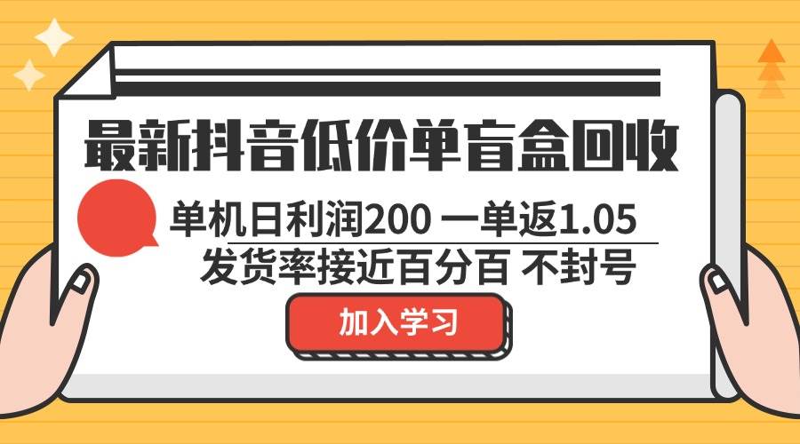 （13092期）最新抖音低价单盲盒回收 一单1.05 单机日利润200 纯绿色不封号-泰戈创艺资源库