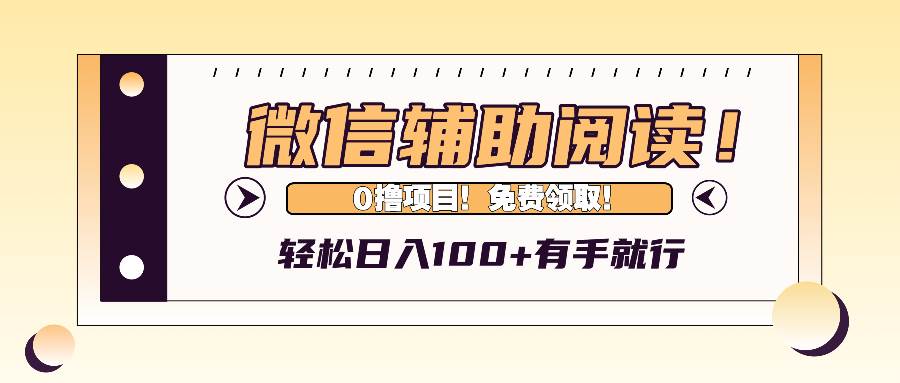 （13034期）微信辅助阅读，日入100+，0撸免费领取。-泰戈创艺资源库