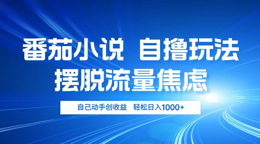 （13105期）番茄小说自撸玩法 摆脱流量焦虑 日入1000+-泰戈创艺资源库