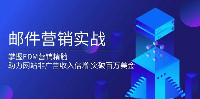 邮件营销实战，掌握EDM营销精髓，助力网站非广告收入倍增，突破百万美金-泰戈创艺资源库