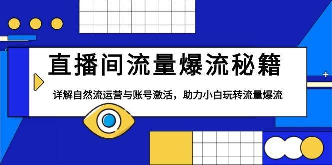 直播间流量爆流秘籍，详解自然流运营与账号激活，助力小白玩转流量爆流-泰戈创艺资源库