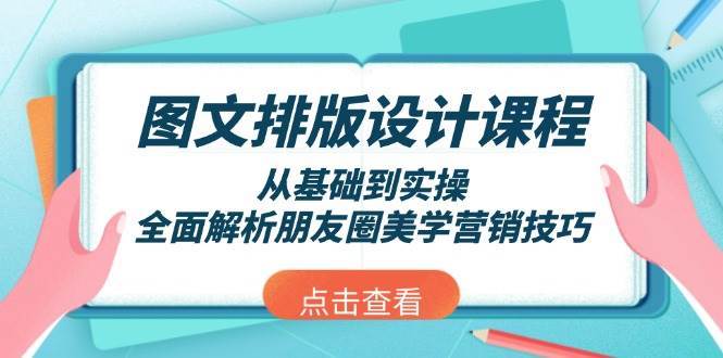 图文排版设计课程，从基础到实操，全面解析朋友圈美学营销技巧-泰戈创艺资源库