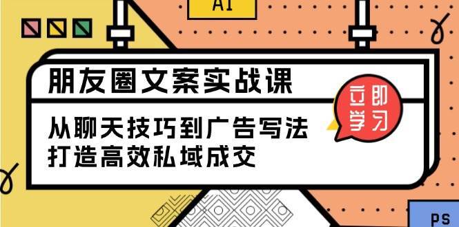 朋友圈文案实战课：从聊天技巧到广告写法，打造高效私域成交-泰戈创艺资源库